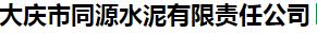 大庆市同源水泥有限责任公司