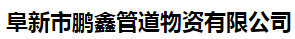  阜新市鹏鑫管道物资有限公司