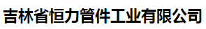  吉林省恒力管件工业有限公司