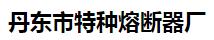  丹东市特种熔断器厂