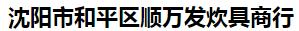  沈阳市和平区顺万发炊具商行