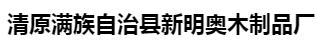  清原满族自治县新明奥木制品厂