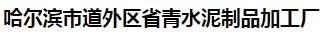 哈尔滨市道外区省青水泥制品加工厂