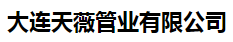  大连天薇管业有限公司