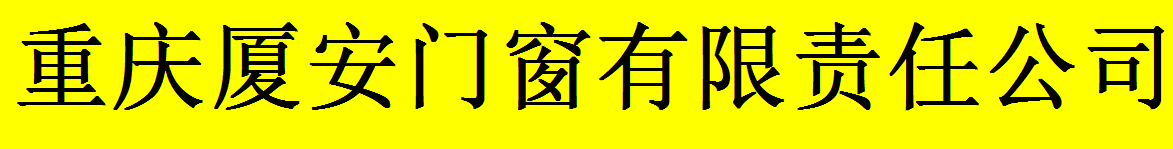  重庆厦安门窗有限责任公司