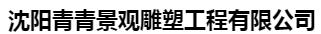  沈阳青青景观雕塑工程有限公司