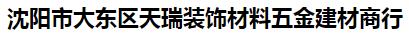  沈阳市大东区天瑞装饰材料五金建材商行