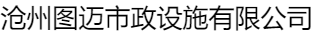 沧州图迈市政设施有限公司（新疆销售）
