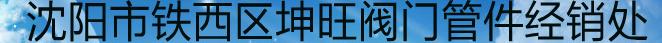 沈阳市铁西区坤旺阀门管件经销处