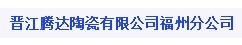  晋江腾达陶瓷有限公司（福州销售）