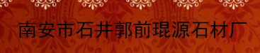  南安市石井郭前琨源石材厂