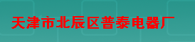  天津市北辰区普泰电器厂