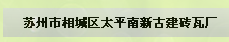  苏州市相城区太平南新古建砖瓦厂