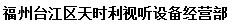  福州台江区天时利视听设备经营部