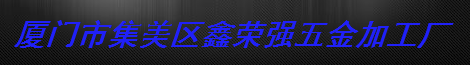  厦门市集美区鑫荣强五金加工厂