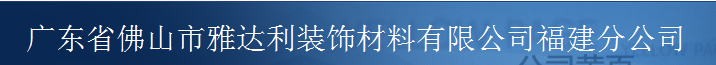  佛山市雅达利装饰材料有限公司（福建销售）