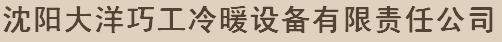  沈阳大洋巧工冷暖设备有限责任公司