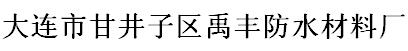  大连市甘井子区禹丰防水材料厂