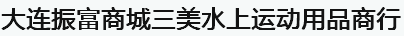  大连振富商城三美水上运动用品商行
