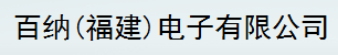 百纳（福建）电子有限公司