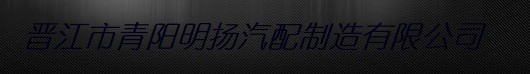  晋江市青阳明扬汽配制造有限公司