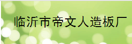  临沂市帝文人造板厂