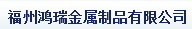  福州鸿瑞金属制品有限公司