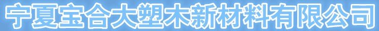  宁夏宝合大塑木新材料有限公司