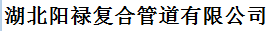  湖北阳禄复合管道有限公司