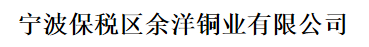  宁波保税区余洋铜业有限公司