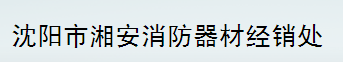  沈阳市湘安消防器材经销处
