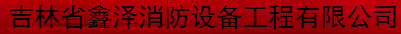  吉林省鑫泽消防设备工程有限公司