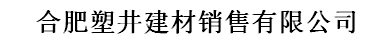  合肥塑井建材销售有限公司