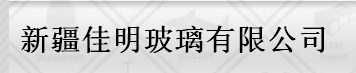  新疆佳明玻璃有限公司
