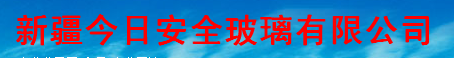  新疆今日安全玻璃有限公司