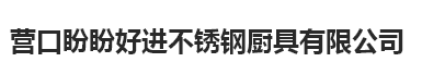  营口盼盼好进不锈钢厨具有限公司