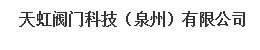  天虹阀门科技（泉州）有限公司