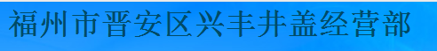  福州市晋安区兴丰井盖经营部